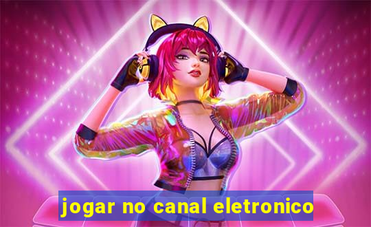 jogar no canal eletronico